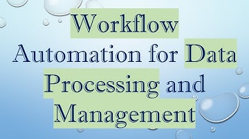 Workflow Automation for Data Processing and Management