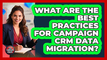 What Are The Best Practices For Campaign CRM Data Migration? - Your Campaign Coach