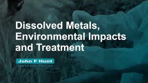 Dissolved Metals, Environmental Impacts and Treatment | John F Hunt Water Technology | 2021