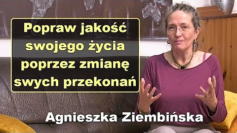 Popraw jakość swojego życia poprzez zmianę swych przekonań - Agnieszka Ziembińska