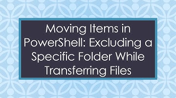 Moving Items in PowerShell: Excluding a Specific Folder While Transferring Files
