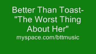 Watch Better Than Toast The Worst Thing About Her video