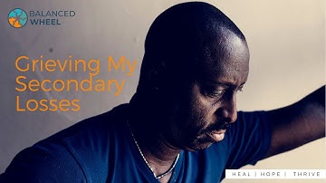 Grief | Secondary Loss | Identifying and Grieving My Secondary Losses | Balanced Wheel