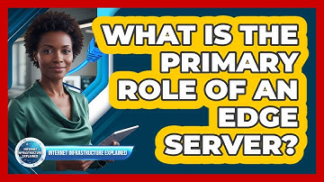 What Is The Primary Role Of An Edge Server?