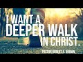 I Want A Deeper Walk In Christ- Pastor Robert A. Brown