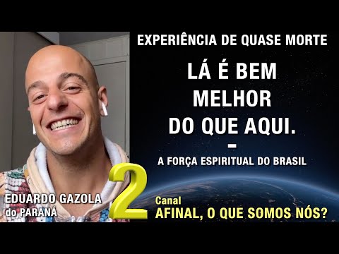 2/2 – Lá é bem melhor do que aqui - EQM de Eduardo Gazola | Experiência de Quase Morte