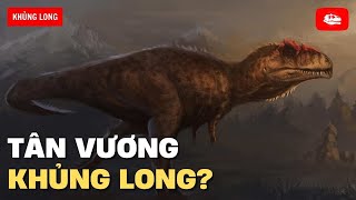 GIGANOTOSAURUS: VUA KHỦNG LONG MỚI?