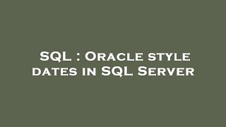 SQL : Oracle style dates in SQL Server