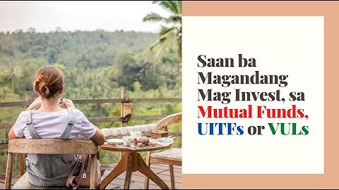 Saan po Ba Magandang mag Invest sa Mutual Funds, UITFs or VULs.