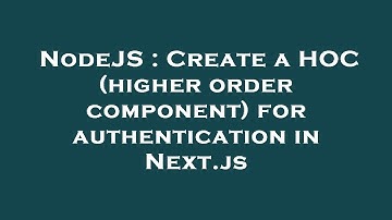 NodeJS : Create a HOC (higher order component) for authentication in Next.js