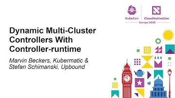 Dynamic Multi-Cluster Controllers With Controller-runtime - Marvin Beckers & Stefan Schimanski