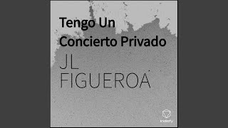 Video thumbnail of "JL Figueroa - Tengo Un Concierto Privado"