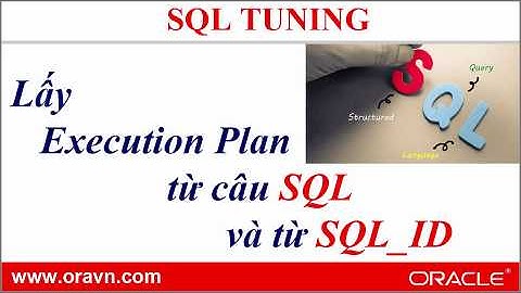 SQL Tuning: Lấy Execution plan từ câu Query hoặc từ SQL_ID
