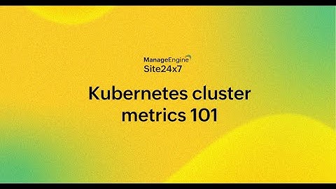 Kubernetes Cluster Metrics 101 – ManageEngine Site24x7