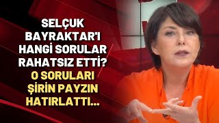 Selçuk Bayraktar'ı hangi sorular rahatsız etti? O soruları Şirin Payzın hatırlattı...