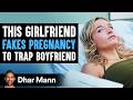 Girlfriend Fakes Her Pregnancy to Trap Boyfriend, Instantly Regrets It | Dhar Mann