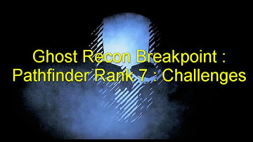 Ghost Recon Breakpoint : Pathfinder Rank 7 : Challenges