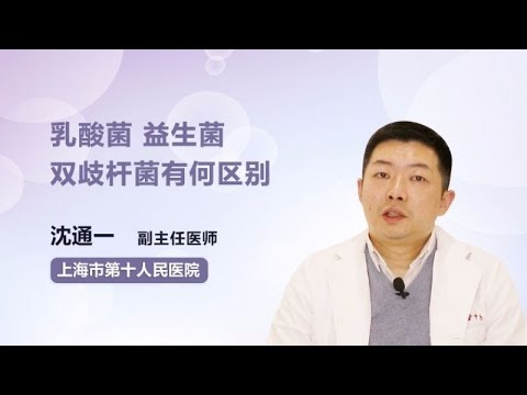 乳酸菌 益生菌 双歧杆菌有何区别 沈通一 上海市第十人民医院
