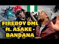 SOUTH AFRICAN REACTS TO NIGERIAN MUSIC! FIREBOY DML ft. ASAKE - BANDANA Reaction #hog #fireboydml