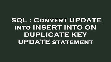 SQL : Convert UPDATE into INSERT INTO ON DUPLICATE KEY UPDATE statement