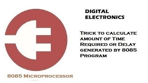Trick to calculate amount of Time Required or Delay generated by 8085 Program