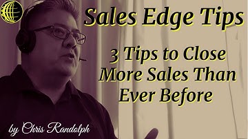 Sales Edge Tips - 3 Tips to Close More Sales Than Ever Before – by Chris Randolph