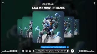 EASE MY MIND - PT REMIX | NHẠC HOT TIK TOK 2022