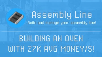 Assembly Line - How to build an Oven with 27k avg money/s