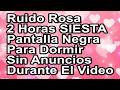 Ruido Rosa [2 Horas Siesta] Pantalla Negra Para Dormir - Sin Anuncios Durante El Video