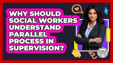 Why Should Social Workers Understand Parallel Process In Supervision? - Child Welfare Network