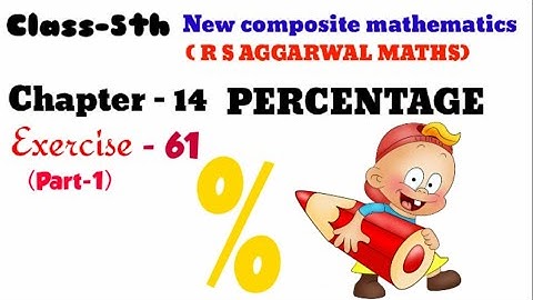 CLASS-5TH:-CHAPTER-14- PERCENTAGE/NEW COMPOSITE MATHEMATICS/R S AGGARWAL MATHS SOLUTION /EXERCISE-61