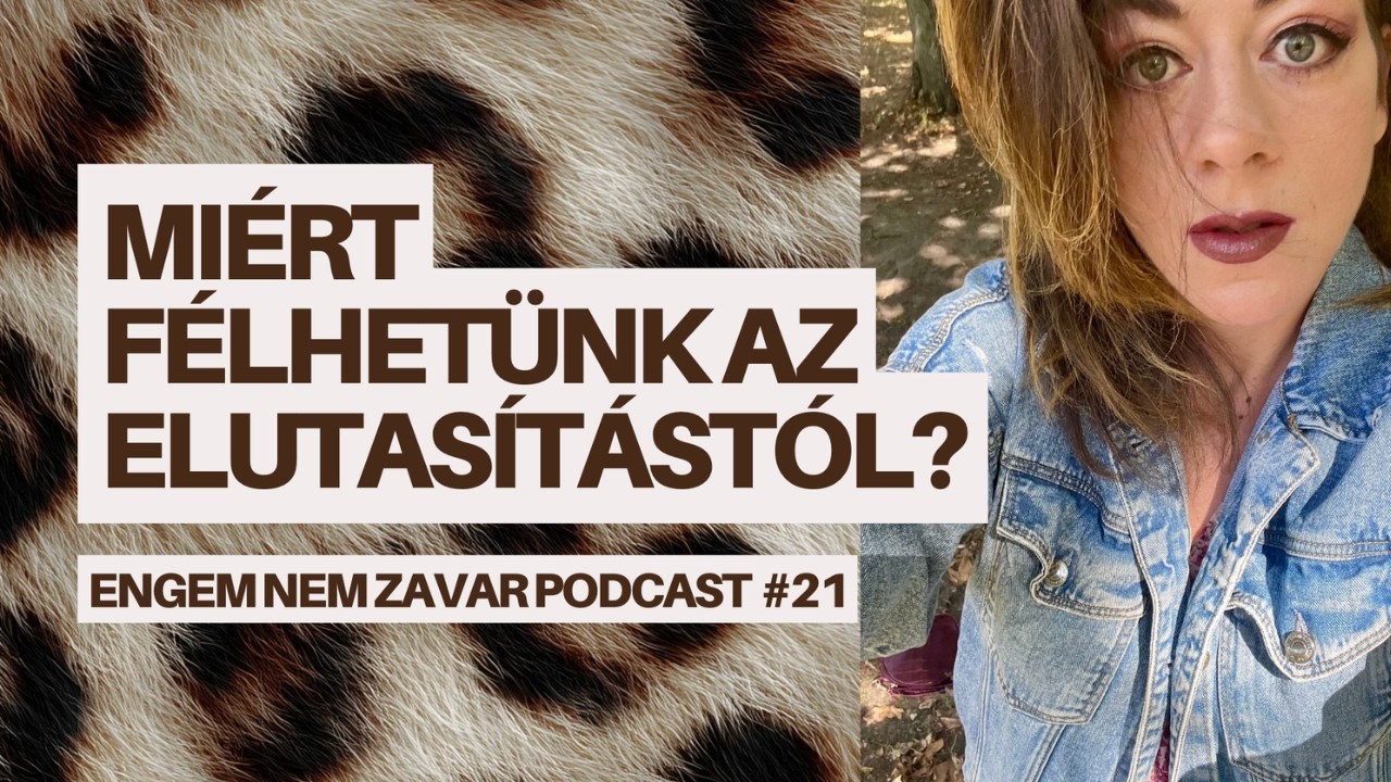 MIÉRT FÉLHETÜNK AZ ELUTASÍTÁSTÓL? | Engem Nem Zavar Podcast #20