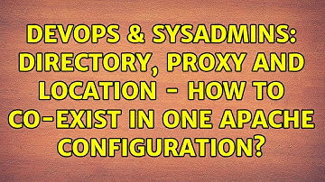 DevOps & SysAdmins: Directory, Proxy and Location - how to co-exist in one Apache configuration?