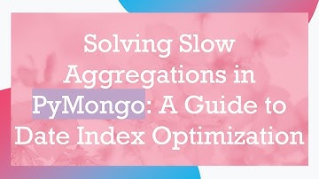 Solving Slow Aggregations in PyMongo: A Guide to Date Index Optimization