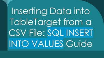 Inserting Data into TableTarget from a CSV File: SQL INSERT INTO VALUES Guide