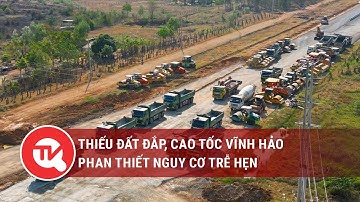 Thiếu đất đắp, cao tốc Vĩnh Hảo - Phan Thiết nguy cơ trễ hẹn | Truyền hình Quốc Hội Việt Nam