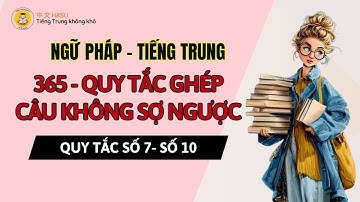 Quy Tắc 7–10 | 365 Quy Tắc Ghép Câu Tiếng Trung Không Sợ Ngược – Hiểu Cấu Trúc, Nói Chuẩn Tự Nhiên!