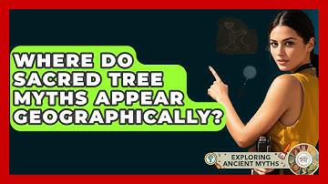Where Do Sacred Tree Myths Appear Geographically? - Exploring Ancient Myths