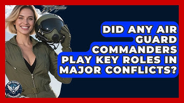Did Any Air Guard Commanders Play Key Roles in Major Conflicts? - Air Guard Commanders