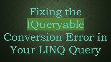 Fixing the IQueryable Conversion Error in Your LINQ Query