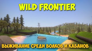 Wild Frontier - Выживание среди ВОЛКОВ и КАБАНОВ ( первый взгляд )