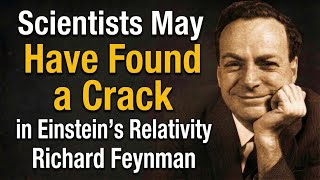 Scientists May Have Found a Crack in Einstein’s Relativity — Richard Feynman