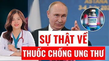 Sự thật về Vacxin ung thư của Nga!!! Có như lời đốn là vacxin chống ung? | Dr Thùy Dung