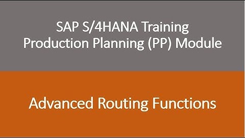 Video 45 - SAP S/4HANA Production Planning (PP) module training - Advanced Routing Functions.