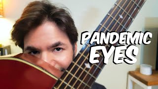 Pandemic Eyes (original song!)