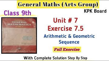 General Maths Class 9th Exer 7.5 |Arts Group Maths Unit 7 Kpk Board|Arithmetic & Geometric Sequence
