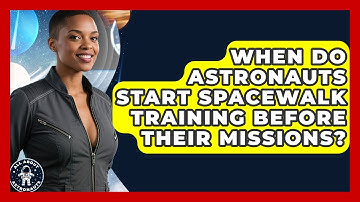 When Do Astronauts Start Spacewalk Training Before Their Missions? | All About Astronauts News
