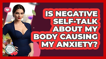 Is Negative Self-talk About My Body Causing My Anxiety? - Inside Body Image
