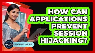 How Can Applications Prevent Session Hijacking?
