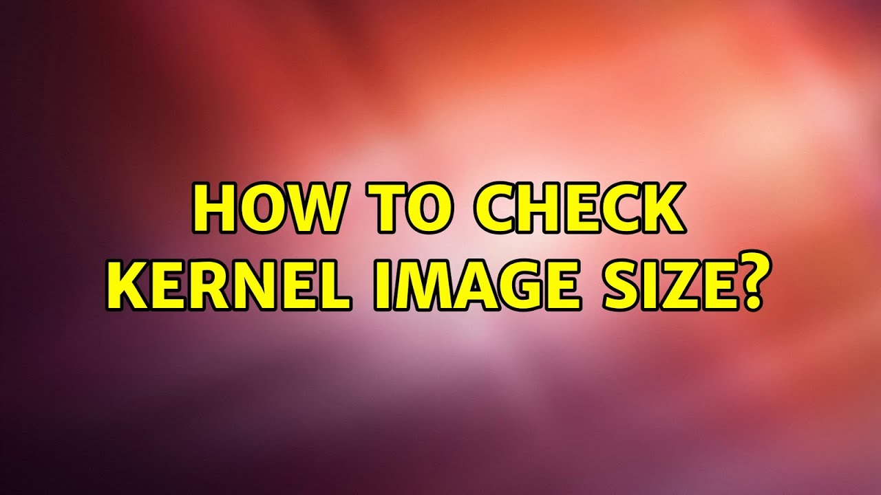 Ubuntu How To Check Kernel Image Size 2 Solutions YouTube ubuntu-how-to-check-kernel-image-size-2-solutions-youtube